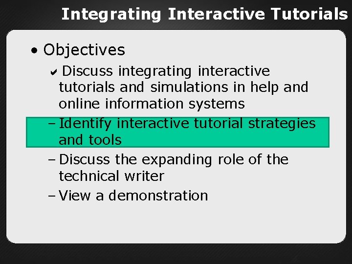 Integrating Interactive Tutorials • Objectives Discuss integrating interactive tutorials and simulations in help and