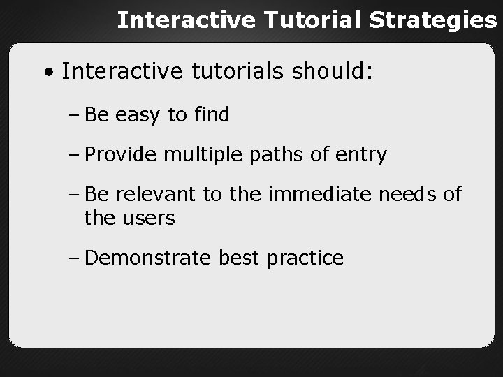 Interactive Tutorial Strategies • Interactive tutorials should: – Be easy to find – Provide