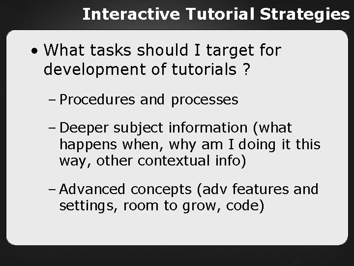 Interactive Tutorial Strategies • What tasks should I target for development of tutorials ?