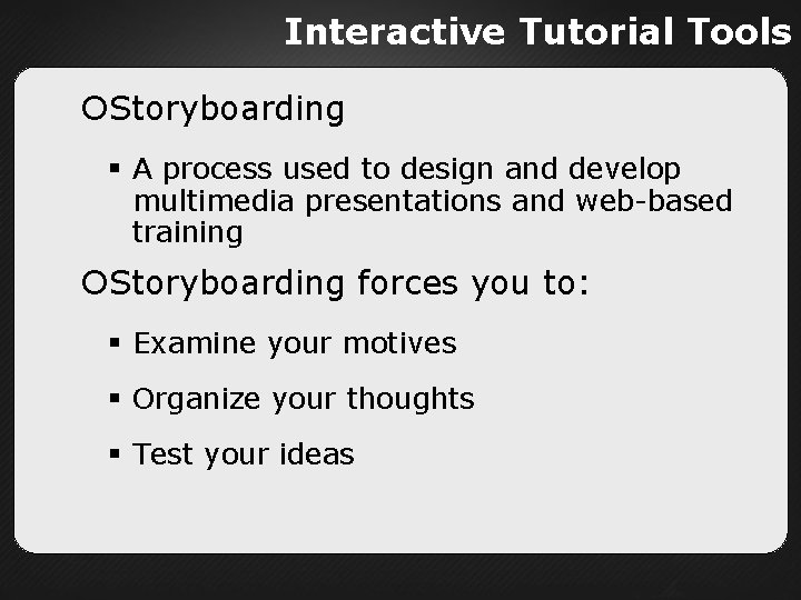 Interactive Tutorial Tools Storyboarding A process used to design and develop multimedia presentations and