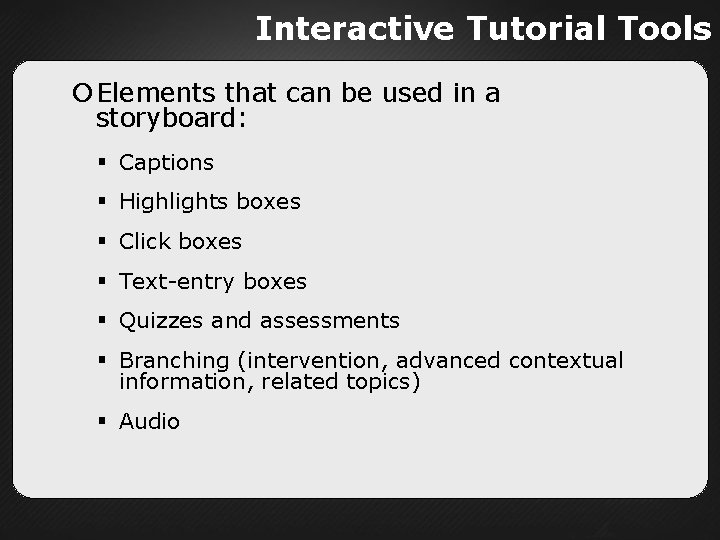 Interactive Tutorial Tools Elements that can be used in a storyboard: Captions Highlights boxes