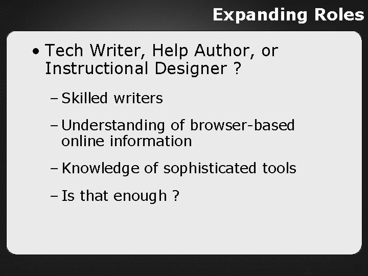 Expanding Roles • Tech Writer, Help Author, or Instructional Designer ? – Skilled writers