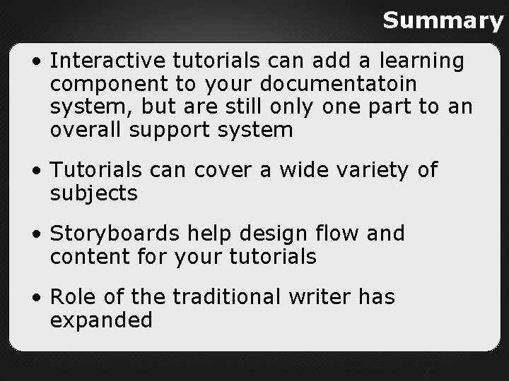 Summary • Interactive tutorials can add a learning component to your documentatoin system, but