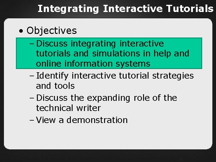 Integrating Interactive Tutorials • Objectives – Discuss integrating interactive tutorials and simulations in help