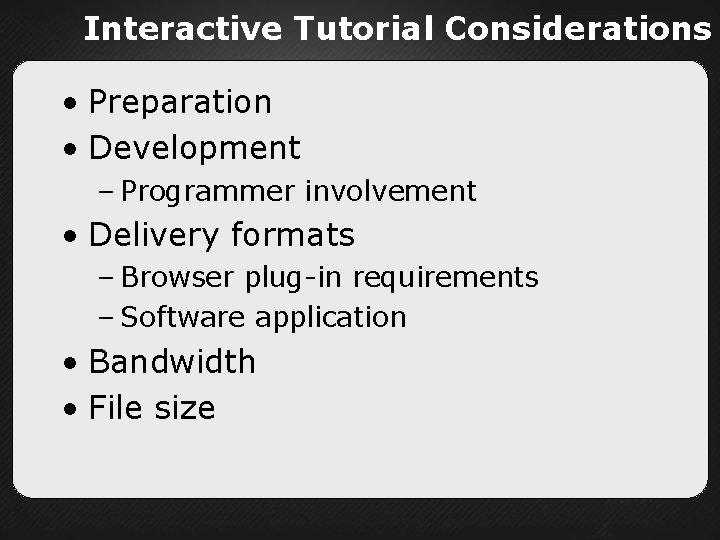 Interactive Tutorial Considerations • Preparation • Development – Programmer involvement • Delivery formats –