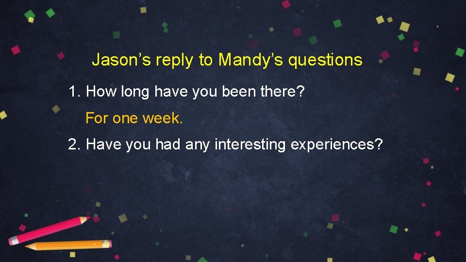 Jason’s reply to Mandy’s questions 1. How long have you been there? For one