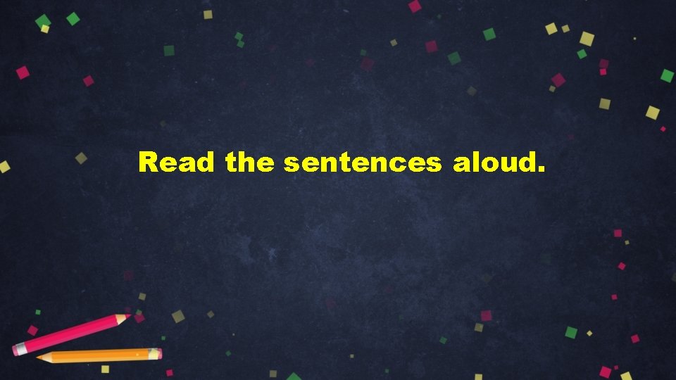 Read the sentences aloud. 