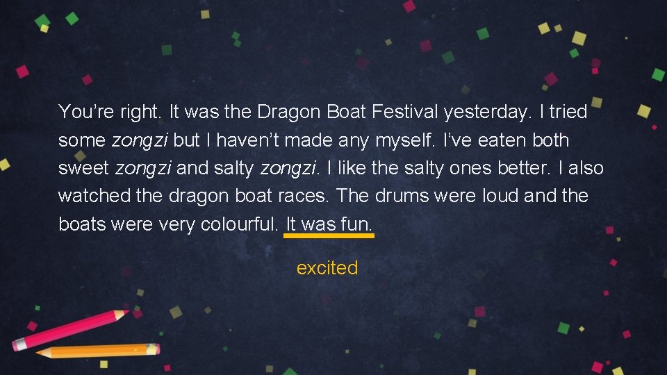You’re right. It was the Dragon Boat Festival yesterday. I tried some zongzi but