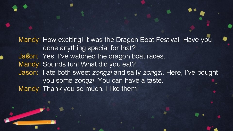 Mandy: How exciting! It was the Dragon Boat Festival. Have you done anything special