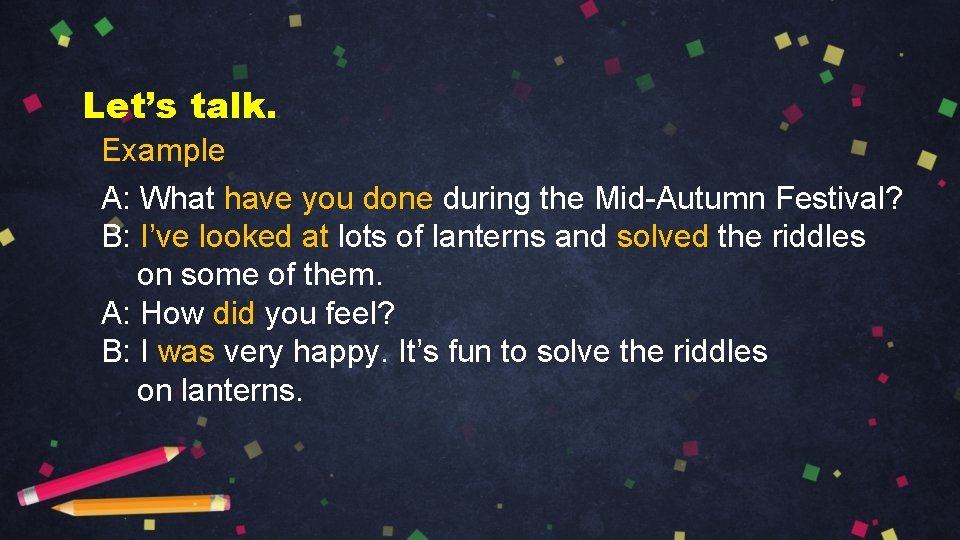 Let’s talk. Example A: What have you done during the Mid-Autumn Festival? B: I’ve