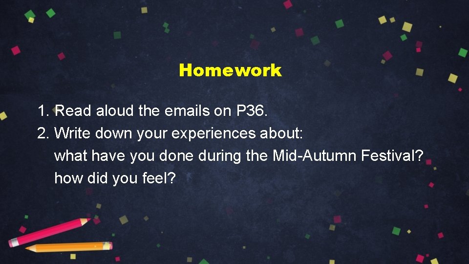 Homework 1. Read aloud the emails on P 36. 2. Write down your experiences