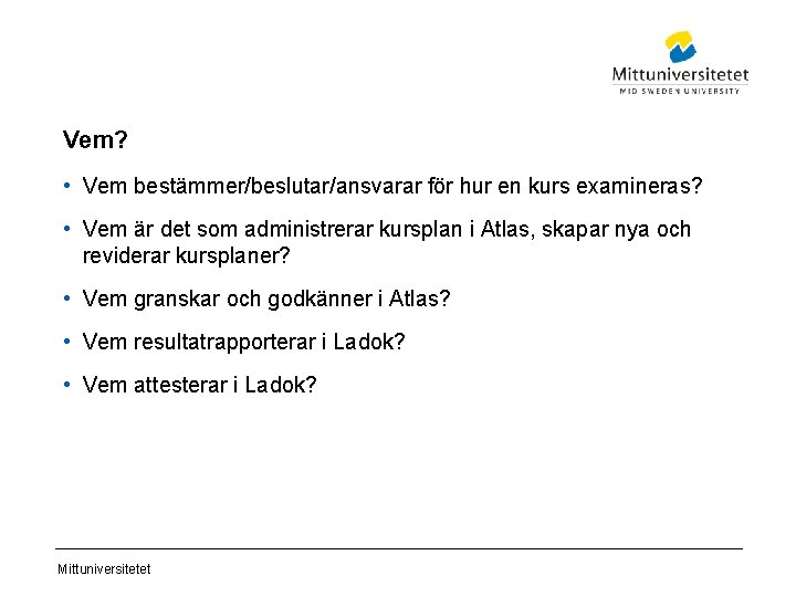 Vem? • Vem bestämmer/beslutar/ansvarar för hur en kurs examineras? • Vem är det som