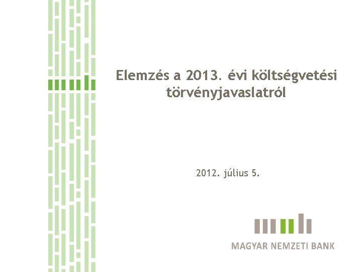 Elemzés a 2013. évi költségvetési törvényjavaslatról 2012. július 5. 