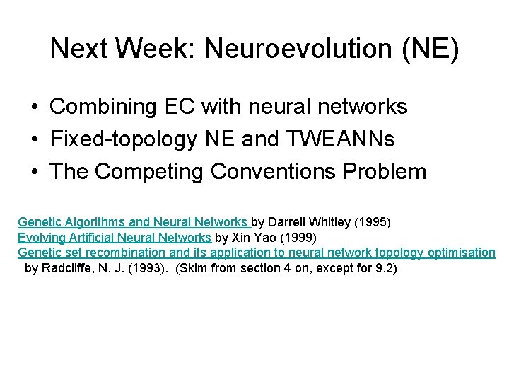 Next Week: Neuroevolution (NE) • Combining EC with neural networks • Fixed-topology NE and