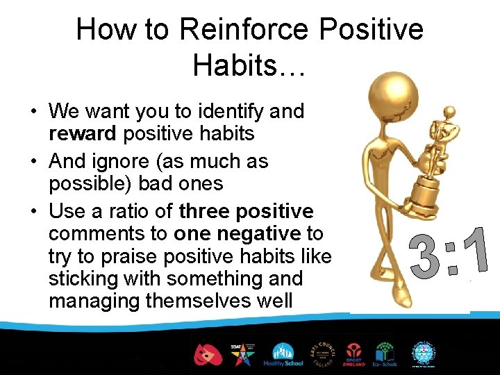 How to Reinforce Positive Habits… • We want you to identify and reward positive