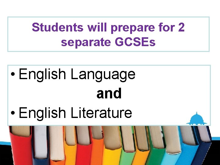 Students will prepare for 2 separate GCSEs • English Language and • English Literature
