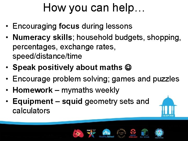 How you can help… • Encouraging focus during lessons • Numeracy skills; household budgets,