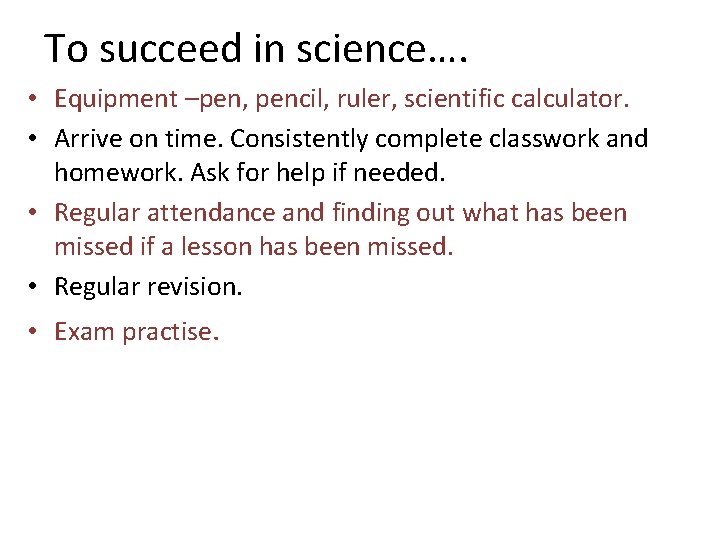 To succeed in science…. • Equipment –pen, pencil, ruler, scientific calculator. • Arrive on