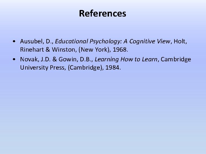 References • Ausubel, D. , Educational Psychology: A Cognitive View, Holt, Rinehart & Winston,