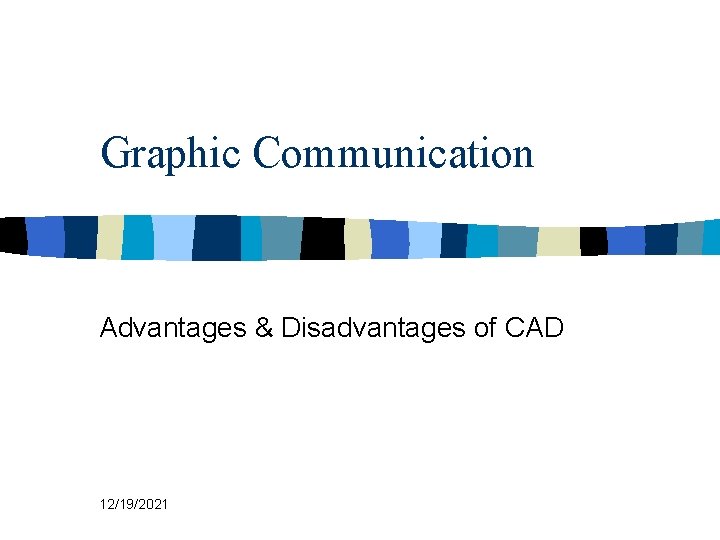 Graphic Communication Advantages & Disadvantages of CAD 12/19/2021 