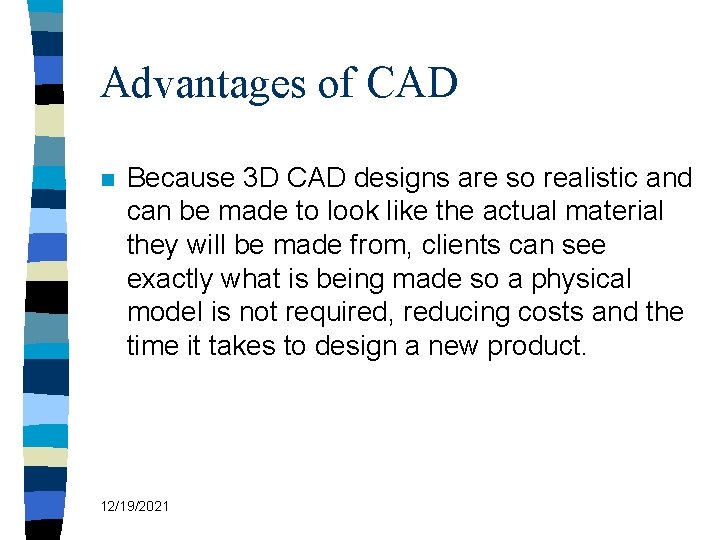 Advantages of CAD n Because 3 D CAD designs are so realistic and can