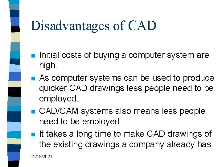 Disadvantages of CAD n n Initial costs of buying a computer system are high.