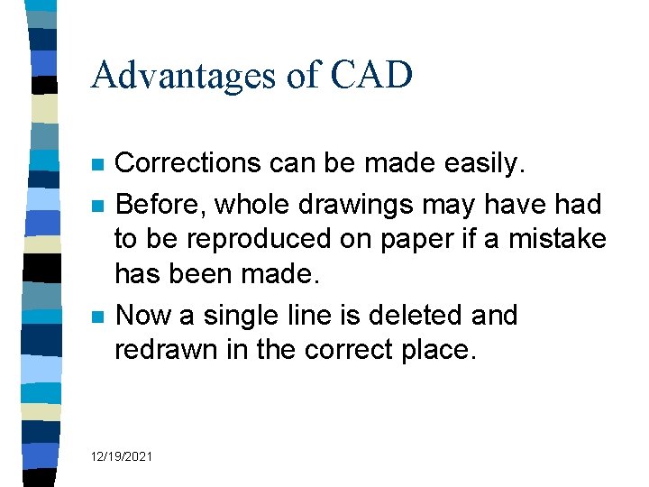 Advantages of CAD n n n Corrections can be made easily. Before, whole drawings