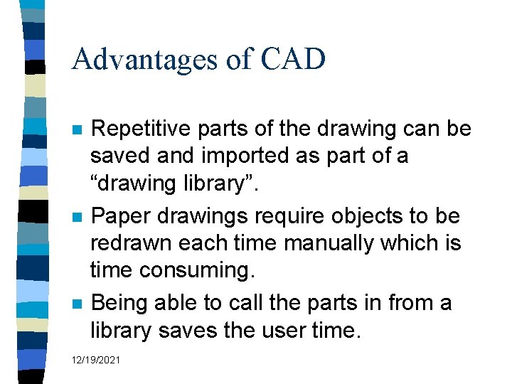 Advantages of CAD n n n Repetitive parts of the drawing can be saved