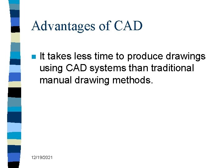 Advantages of CAD n It takes less time to produce drawings using CAD systems
