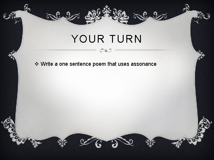 YOUR TURN v Write a one sentence poem that uses assonance 
