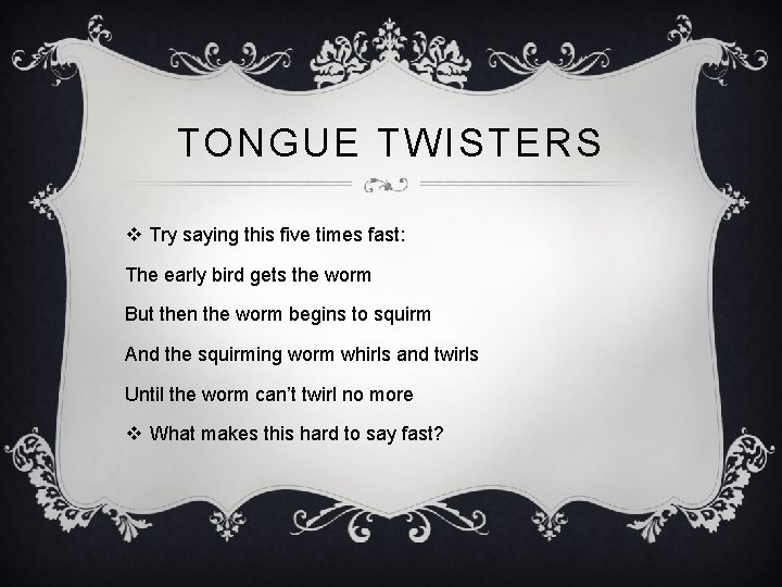 TONGUE TWISTERS v Try saying this five times fast: The early bird gets the