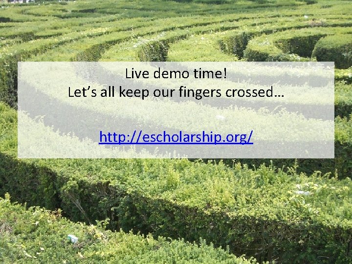 Live demo time! Let’s all keep our fingers crossed… http: //escholarship. org/ 