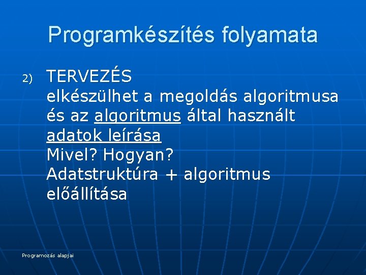 Programkészítés folyamata 2) TERVEZÉS elkészülhet a megoldás algoritmusa és az algoritmus által használt adatok