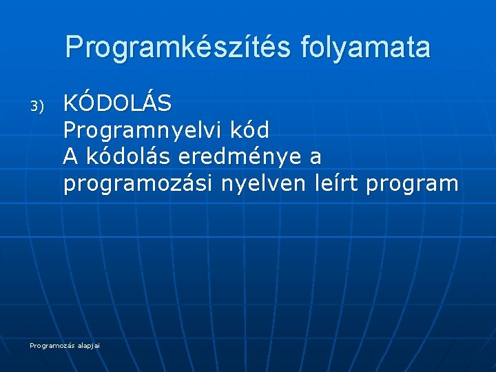 Programkészítés folyamata 3) KÓDOLÁS Programnyelvi kód A kódolás eredménye a programozási nyelven leírt program