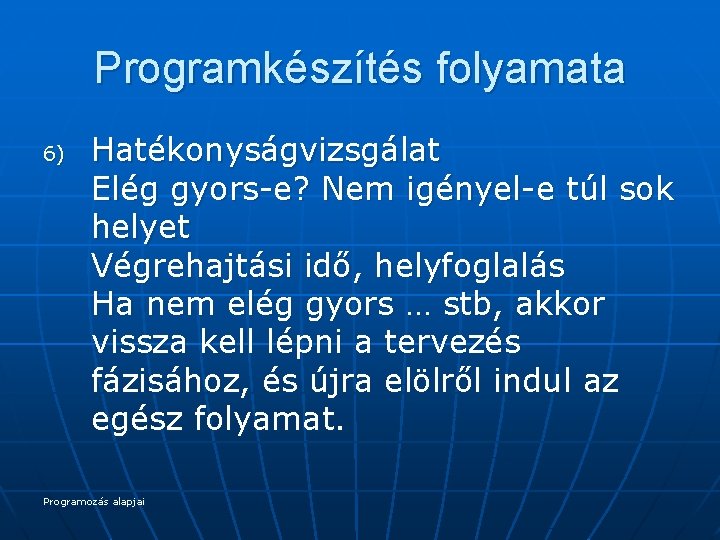 Programkészítés folyamata 6) Hatékonyságvizsgálat Elég gyors-e? Nem igényel-e túl sok helyet Végrehajtási idő, helyfoglalás