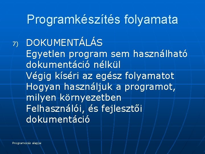 Programkészítés folyamata 7) DOKUMENTÁLÁS Egyetlen program sem használható dokumentáció nélkül Végig kíséri az egész