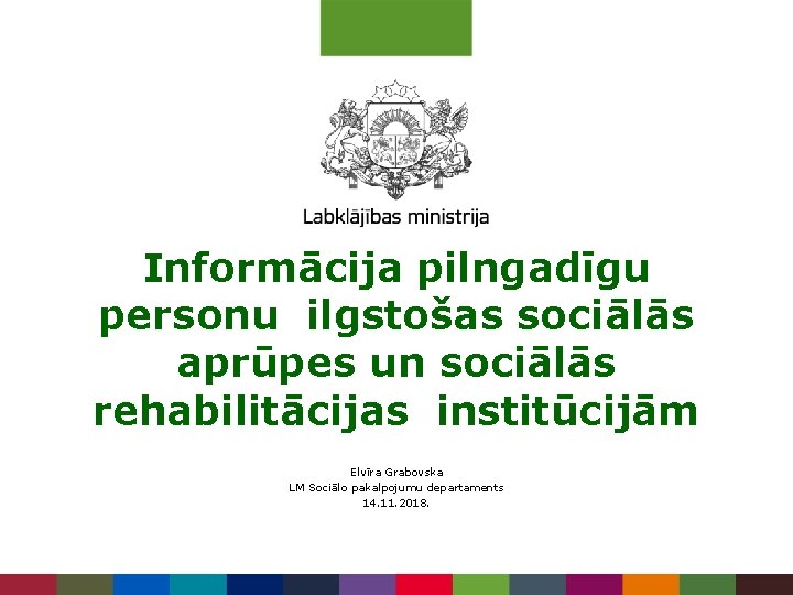 Informācija pilngadīgu personu ilgstošas sociālās aprūpes un sociālās rehabilitācijas institūcijām Elvīra Grabovska LM Sociālo