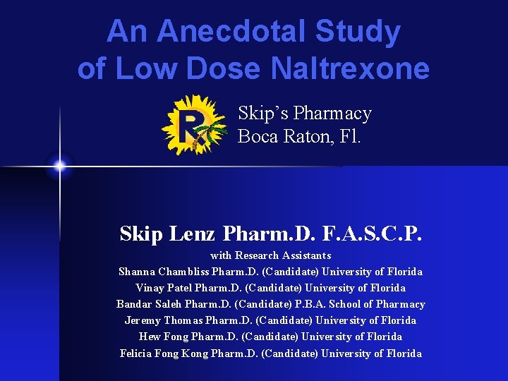 An Anecdotal Study of Low Dose Naltrexone Skip’s Pharmacy Boca Raton, Fl. Skip Lenz