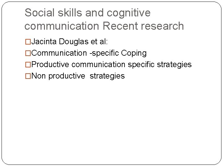 Social skills and cognitive communication Recent research �Jacinta Douglas et al: �Communication -specific Coping