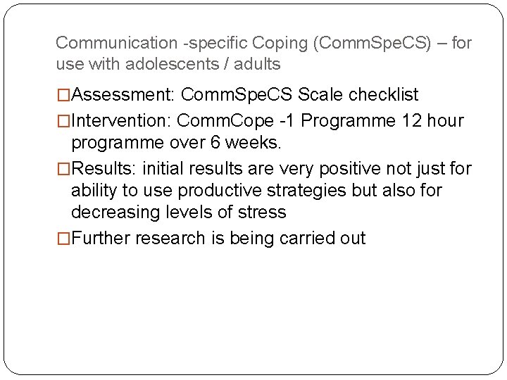 Communication -specific Coping (Comm. Spe. CS) – for use with adolescents / adults �Assessment: