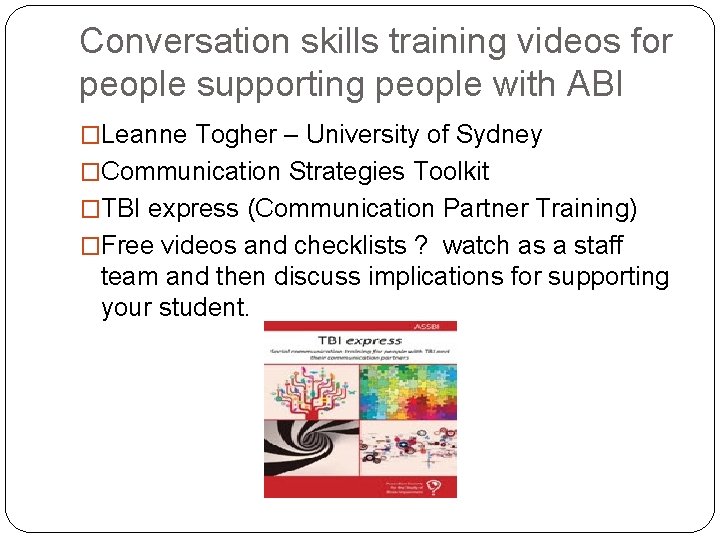 Conversation skills training videos for people supporting people with ABI �Leanne Togher – University
