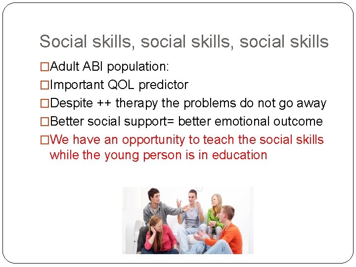 Social skills, social skills �Adult ABI population: �Important QOL predictor �Despite ++ therapy the