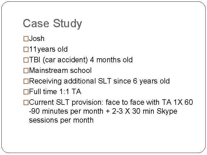 Case Study �Josh � 11 years old �TBI (car accident) 4 months old �Mainstream