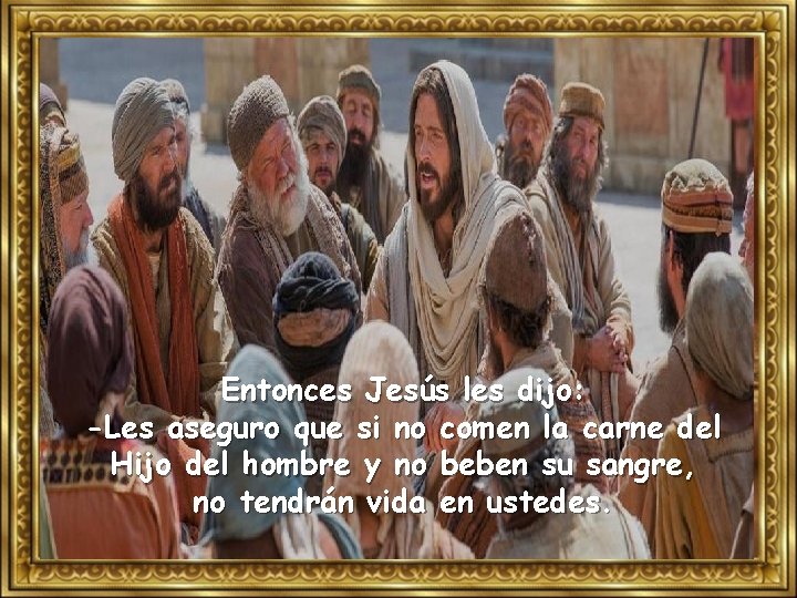 Entonces Jesús les dijo: -Les aseguro que si no comen la carne del Hijo