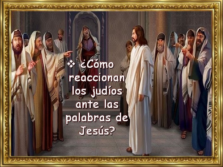 v ¿Cómo reaccionan los judíos ante las palabras de Jesús? 