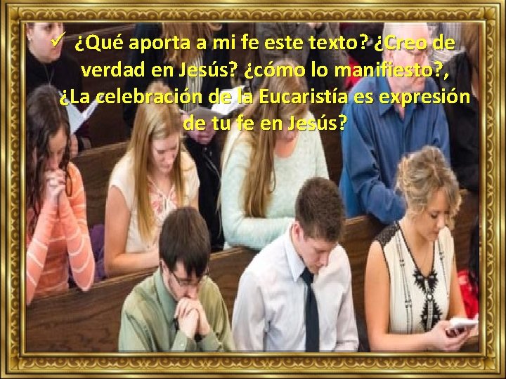 ü ¿Qué aporta a mi fe este texto? ¿Creo de verdad en Jesús? ¿cómo