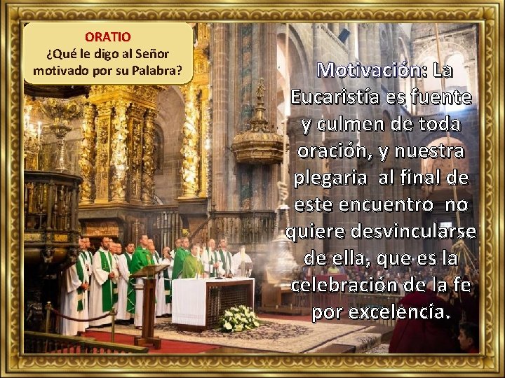 ORATIO ¿Qué le digo al Señor motivado por su Palabra? Motivación: La Eucaristía es