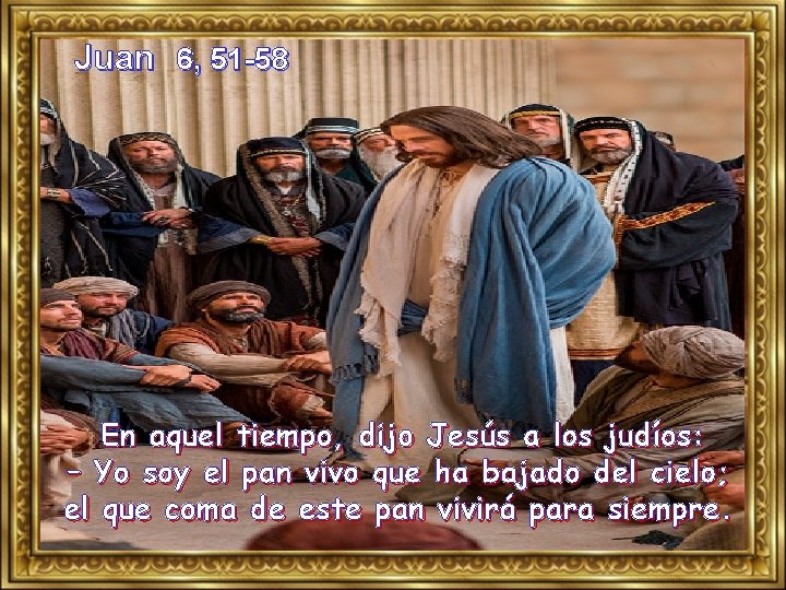 Juan 6, 51 -58 En aquel tiempo, dijo Jesús a los judíos: – Yo