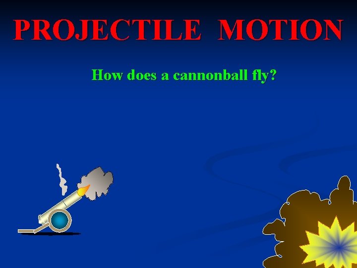 PROJECTILE MOTION How does a cannonball fly? 