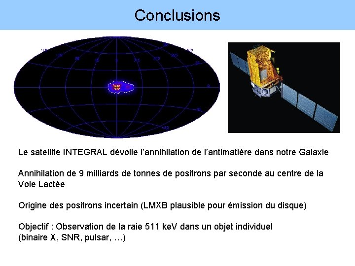 Conclusions Le satellite INTEGRAL dévoile l’annihilation de l’antimatière dans notre Galaxie Annihilation de 9
